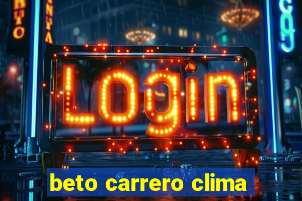 beto carrero clima